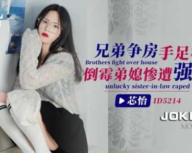 ID5214 兄弟爭房手足相殘倒黴弟媳遭強奸-芯怡